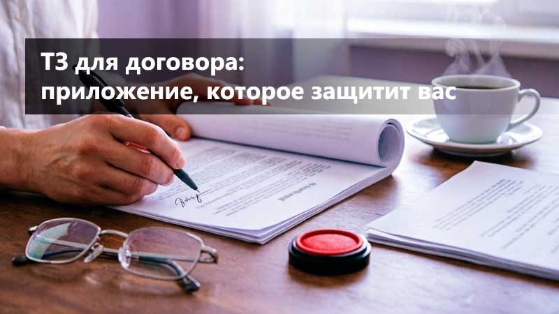 ТЗ для договора: как оформить приложение, чтобы избежать споров при приёмке