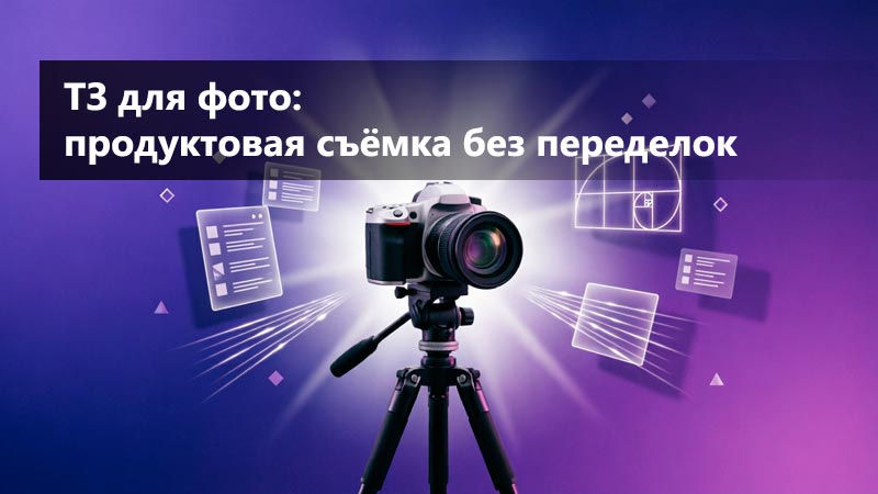 ТЗ для фото: продуктовая съёмка без брака и переделок